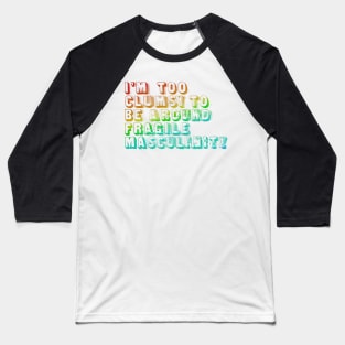 I'm Too Clumsy To Be Around Fragile Masculinity  /  Glitch Design Baseball T-Shirt